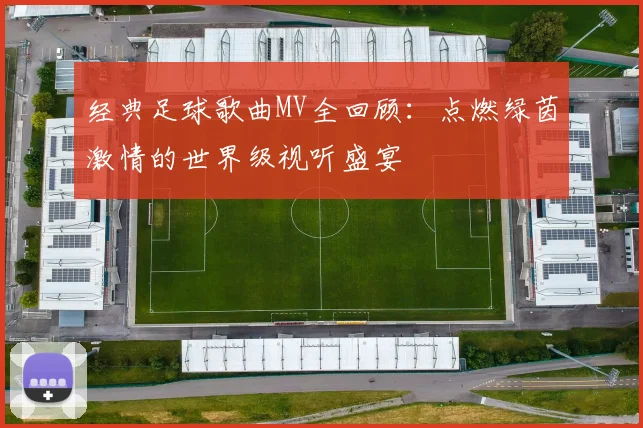 经典足球歌曲MV全回顾:点燃绿茵激情的世界级视听盛宴